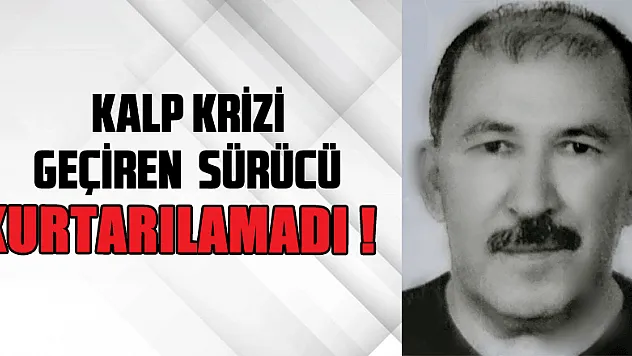 Araç kullanırken kalp krizi geçiren sürücü kurtarılamadı