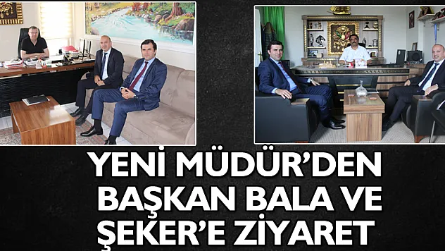 Yeni Müdür'den Başkan Bala Ve Şeker'e Ziyaret