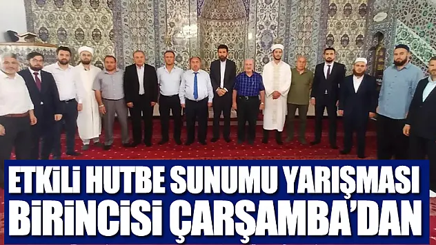 ETKİLİ HUTBE SUNUMU YARIŞMASI BİRİNCİSİ ÇARŞAMBA'DAN