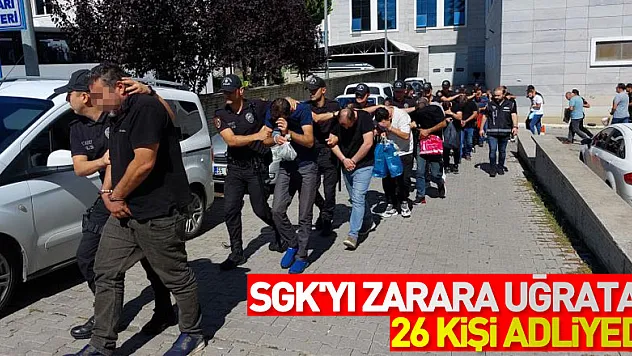 SGK'yı 23,9 milyon TL zarara uğratılması operasyonundan 26 kişi adliyeye sevk edildi