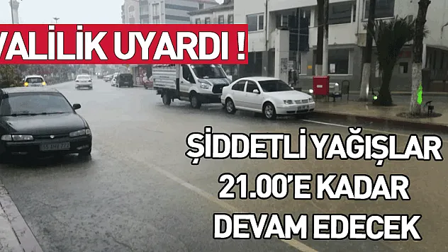 Valilik uyardı: 'Şiddetli yağışlar saat 21.00'e kadar devam edecek'
