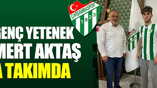 Genç Yetenek Mert Aktaş,  A takımda