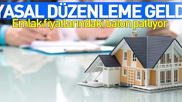 Yasal düzenleme geldi...Emlak fiyatlarındaki balon patlıyor