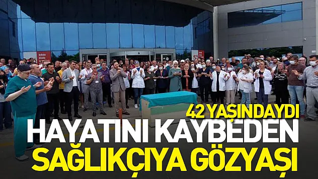 42 yaşında hayatını kaybeden sağlıkçıya gözyaşı