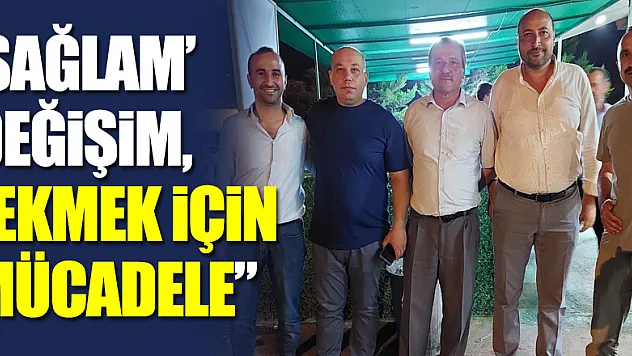 'SAĞLAM' DEĞİŞİM, 'EKMEK İÇİN MÜCADELE'