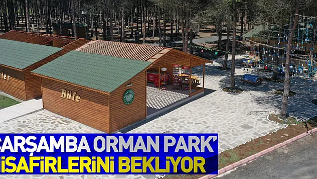 'ÇARŞAMBA ORMAN PARK' MİSAFİRLERİNİ BEKLİYOR