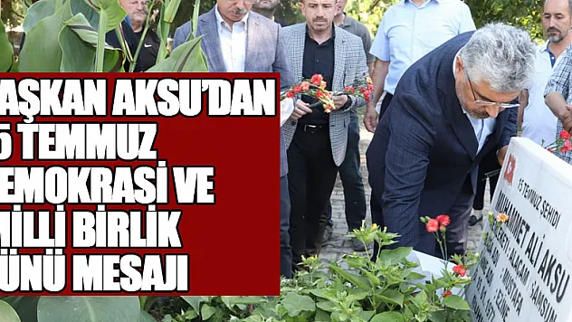 BAŞKAN AKSU'DAN 15 TEMMUZ DEMOKRASİ VE MİLLİ BİRLİK GÜNÜ MESAJI