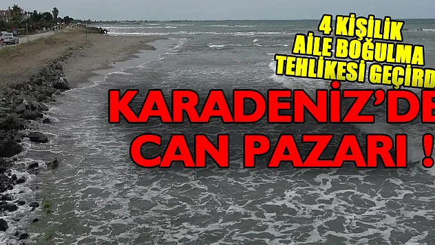 Karadeniz'de can pazarı: 4 kişilik aile boğulma tehlikesi geçirdi