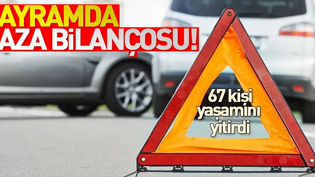 Bayram tatilinde yaşanan trafik kazalarında 67 kişi yaşamını yitirdi