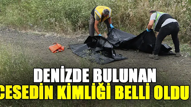 Denizde bulunan cesedin kimliği belli oldu