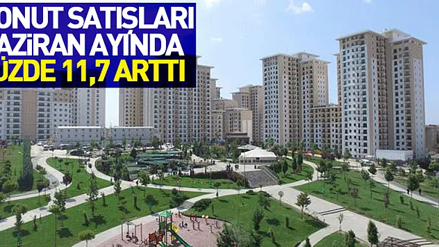Konut satışları Haziran ayında yüzde 11,7 arttı