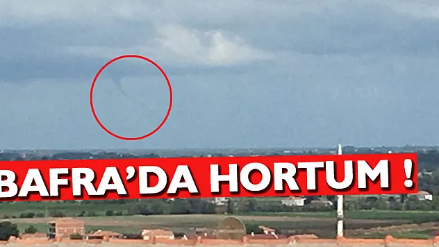 Bafra'da hortum görüntülendi