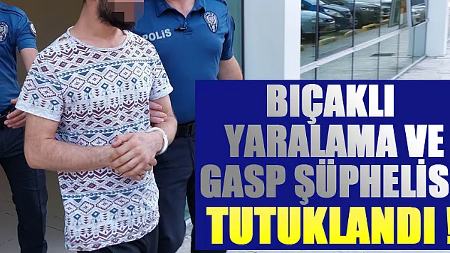 Bıçaklı yaralama ve gasp şüphelisi tutuklandı