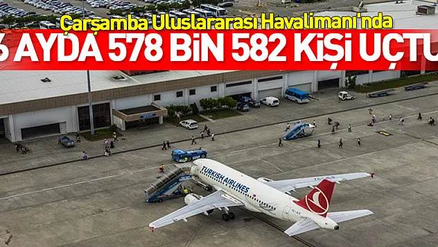 Samsun Havalimanı'nda yolcu trafiği: 6 ayda 578 bin 582 kişi uçtu