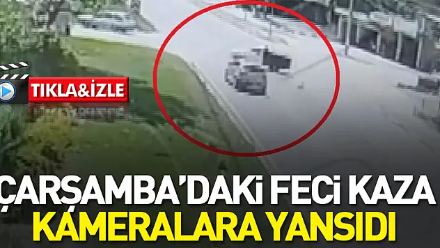 ÇARŞAMBA'DAKi FECi KAZA KAMERALARA YANSIDI