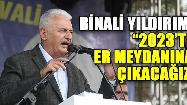 Binali Yıldırım: '2023'te er meydanına çıkacağız'