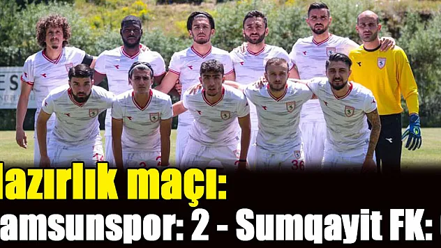 Hazırlık maçı: Samsunspor: 2 - Sumqayit FK: 0