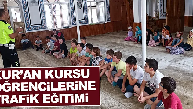 KUR'AN KURSU EĞİTİMİ ALAN ÖĞRENCİLERE TRAFİK EĞİTİMİ