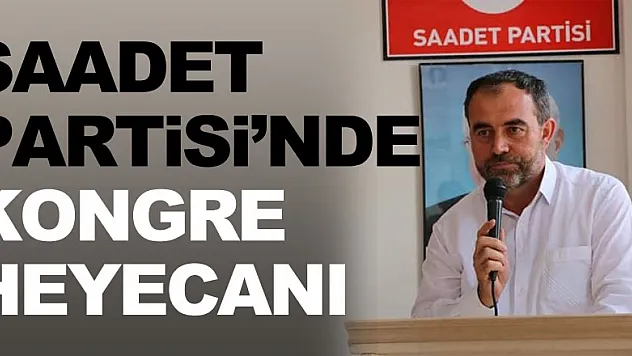 Saadet Partisi'nde kongre heyecanı