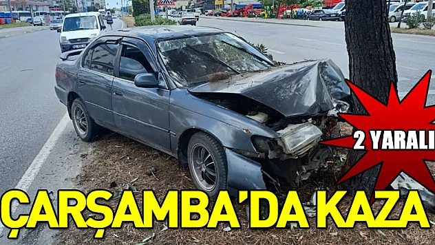 ÇARŞAMBA'DA KAZA:2 KİŞİ YARALANDI