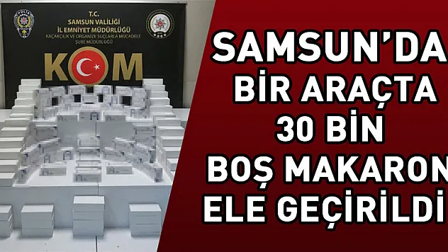 Samsun'da bir araçta 30 bin boş makaron ele geçirildi