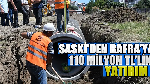 SASKİ'den Bafra'ya 110 milyon TL'lik yatırım