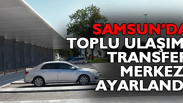 Samsun'da Toplu Ulaşım Transfer Merkezi tamamlandı