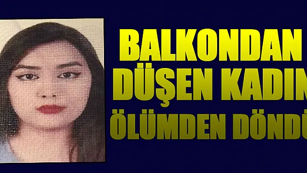 Balkondan düşen kadın ölümden döndü