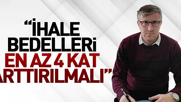 'İhale Bedelleri en az 4 kat arttırılmalı'