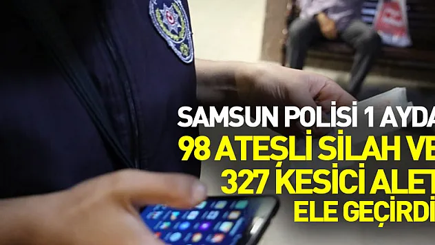 Samsun polisi 1 ayda 98 ateşli silah ve 327 kesici alet ele geçirdi