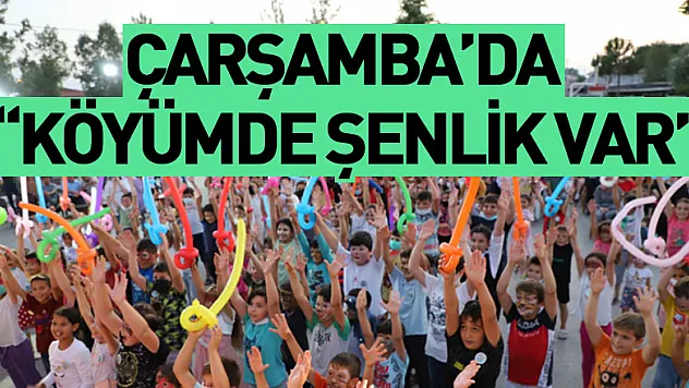ÇARŞAMBA'DA 'KÖYÜMDE ŞENLİK VAR'