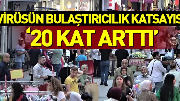 'Virüsün bulaştırıcılık katsayısı 20 kat arttı'