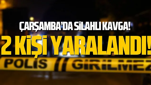 Çarşamba'da silahlı kavgada 2 kişi yaralandı