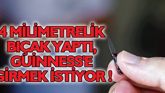4 milimetrelik bıçak yaptı, Guinness'e girmek istiyor