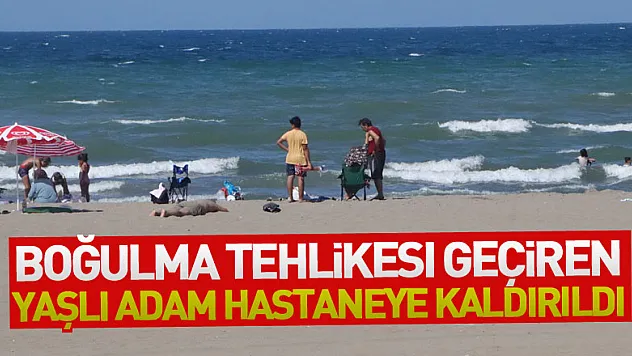 Denizde boğulma tehlikesi geçiren yaşlı adam hastaneye kaldırıldı