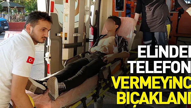 Elindeki telefonu vermeyince bıçaklandı