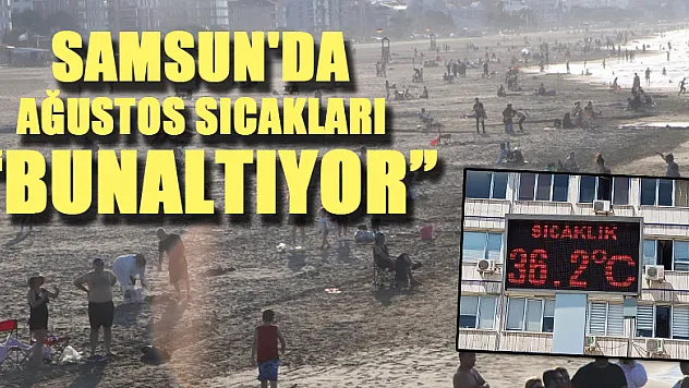 Samsun'da ağustos sıcakları bunaltıyor