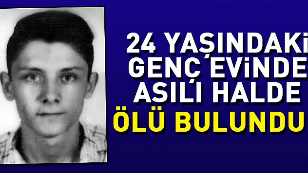 Samsun'da 24 yaşındaki genç evinde asılı halde ölü bulundu