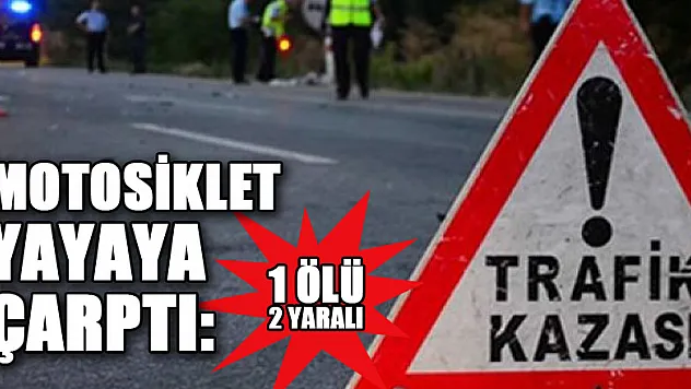 Motosiklet yayaya çarptı: 1 ölü, 2 yaralı