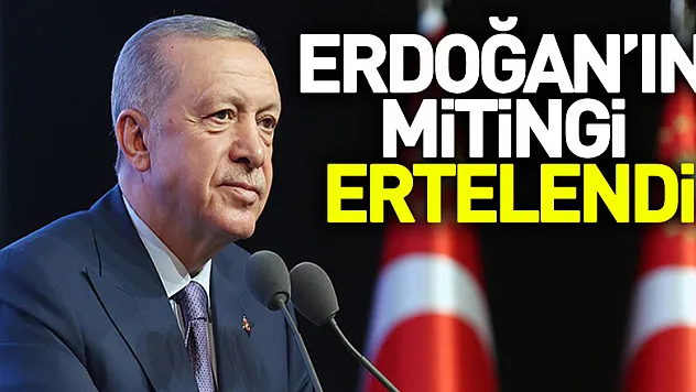 Erdoğan'ın mitingi ertelendi