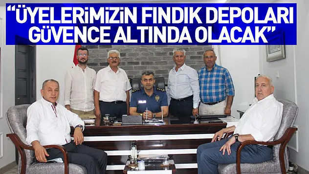 Yılmaz: 'Üyelerimizin fındık depoları güvence altında olacak'