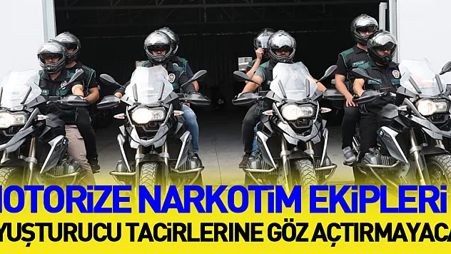 Motorize Narkotim ekipleri uyuşturucu tacirlerine göz açtırmayacak