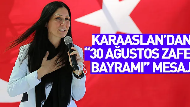 Karaaslan'dan '30 Ağustos Zafer Bayramı' Mesajı