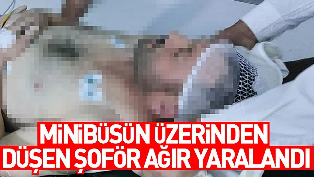 Minibüsün üzerinden düşen şoför ağır yaralandı
