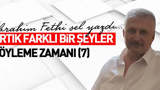 ARTIK FARKLI BİR ŞEYLER SÖYLEME ZAMANI (7)