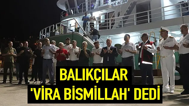 Balıkçılar 'Vira Bismillah' dedi 
