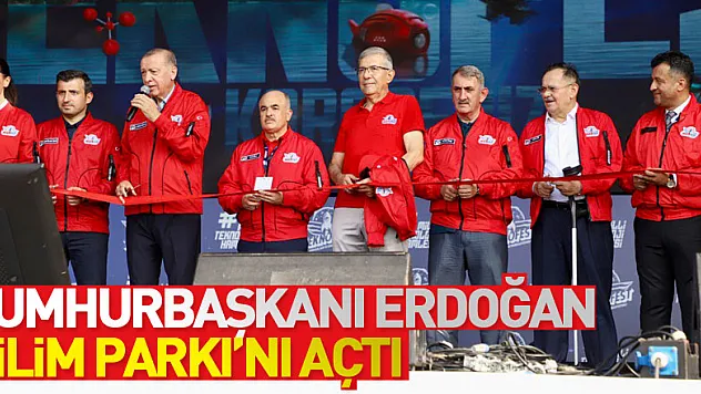 Cumhurbaşkanı Erdoğan Bilim Parkı'nı açtı
