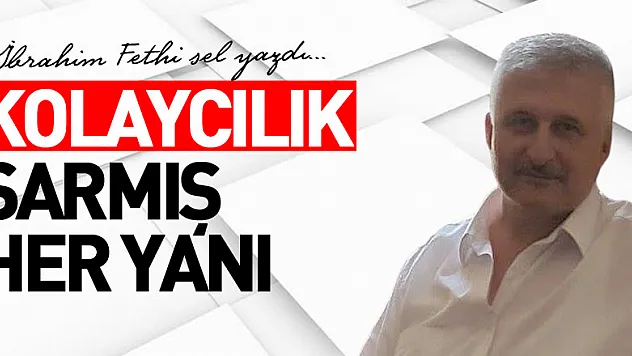 KOLAYCILIK SARMIŞ HER YANI