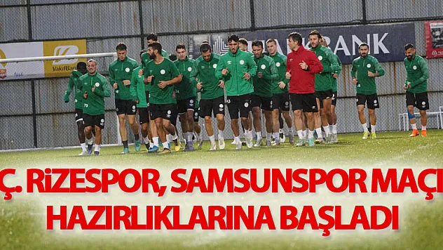 Ç. Rizespor, Samsunspor maçı hazırlıklarına başladı
