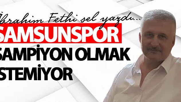 SAMSUNSPOR ŞAMPİYON OLMAK İSTEMİYOR